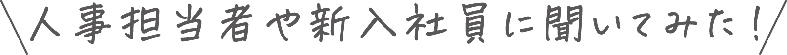 人事担当者や新入社員に聞いてみた！